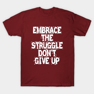 Embrace The Struggle Don't Give Up T-Shirt